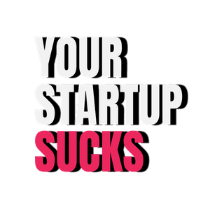 Your Startup Sucks